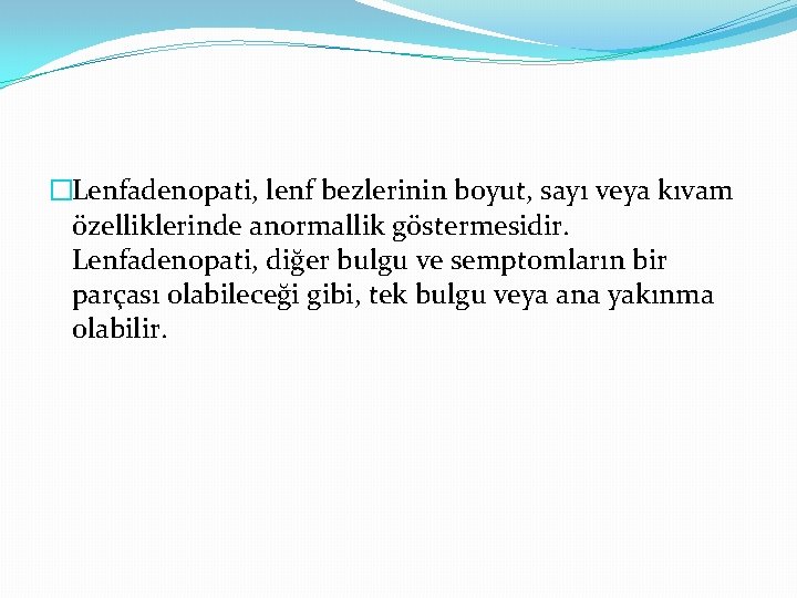 �Lenfadenopati, lenf bezlerinin boyut, sayı veya kıvam özelliklerinde anormallik göstermesidir. Lenfadenopati, diğer bulgu ve