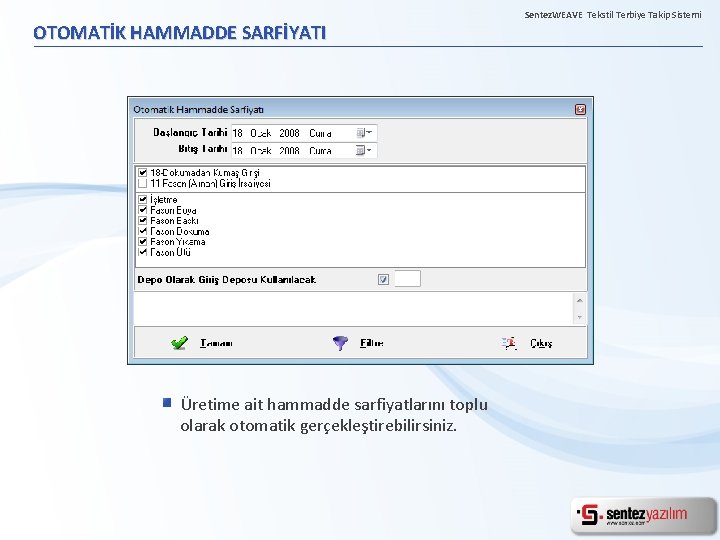 OTOMATİK HAMMADDE SARFİYATI Üretime ait hammadde sarfiyatlarını toplu olarak otomatik gerçekleştirebilirsiniz. Sentez. WEAVE Tekstil