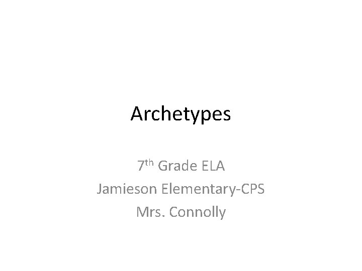 Archetypes 7 th Grade ELA Jamieson Elementary-CPS Mrs. Connolly 