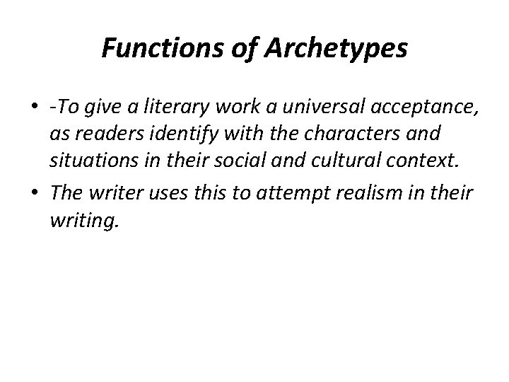 Functions of Archetypes • -To give a literary work a universal acceptance, as readers