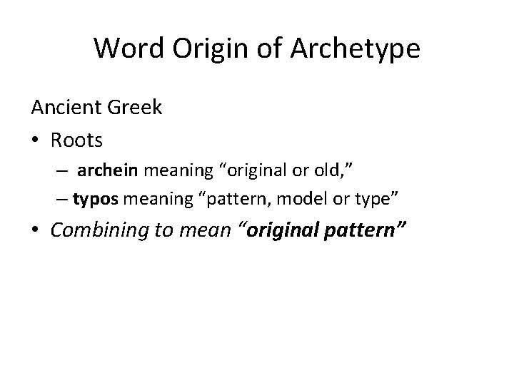Word Origin of Archetype Ancient Greek • Roots – archein meaning “original or old,