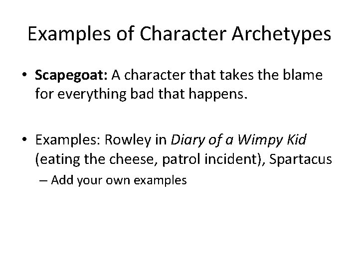 Examples of Character Archetypes • Scapegoat: A character that takes the blame for everything