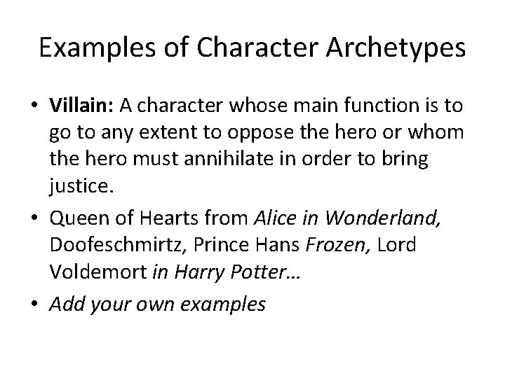 Examples of Character Archetypes • Villain: A character whose main function is to go