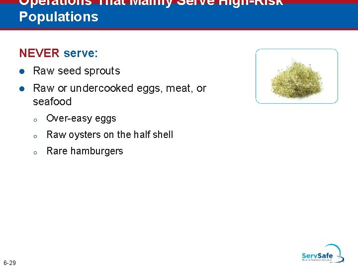 Operations That Mainly Serve High-Risk Populations NEVER serve: 6 -29 l Raw seed sprouts