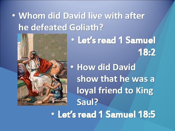  • Whom did David live with after he defeated Goliath? • Let’s read