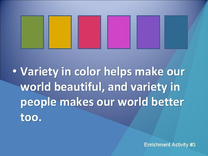  • Variety in color helps make our world beautiful, and variety in people