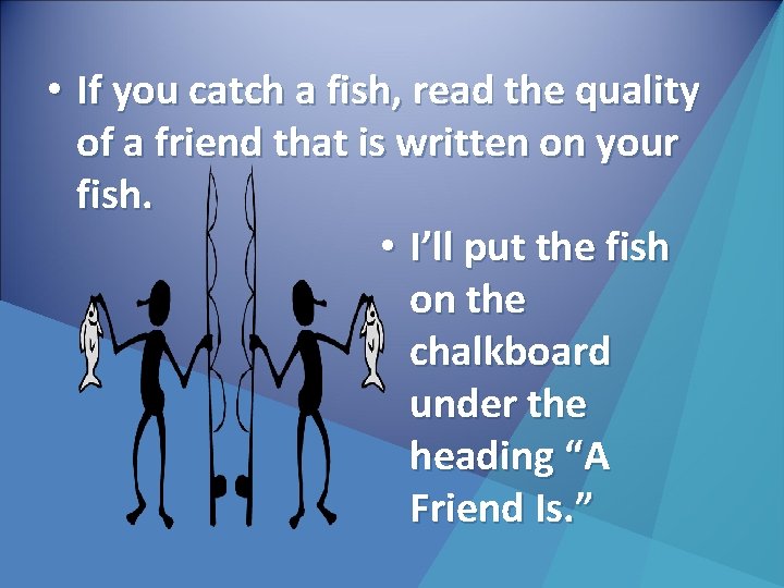  • If you catch a fish, read the quality of a friend that