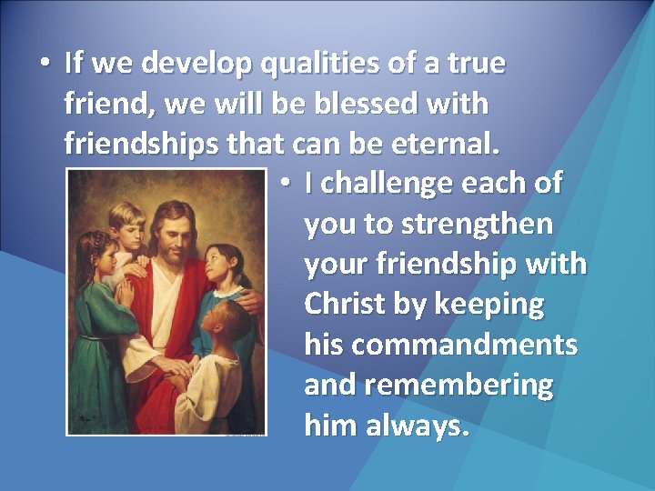  • If we develop qualities of a true friend, we will be blessed