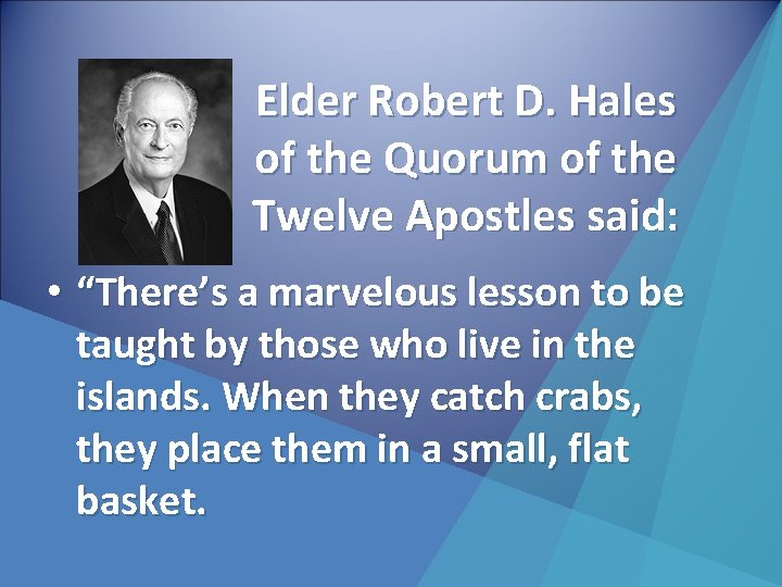 Elder Robert D. Hales of the Quorum of the Twelve Apostles said: • “There’s