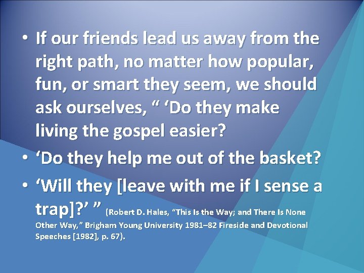  • If our friends lead us away from the right path, no matter