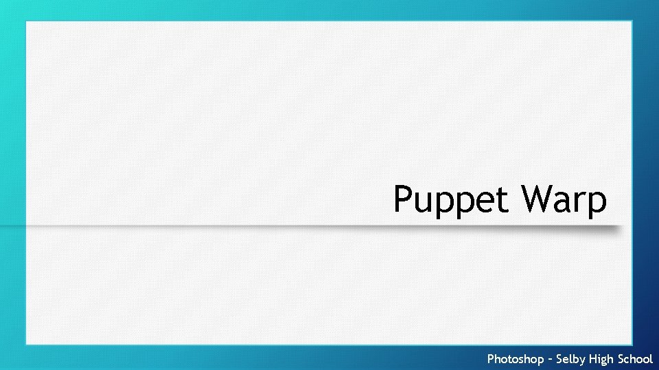 Puppet Warp Photoshop – Selby High School 