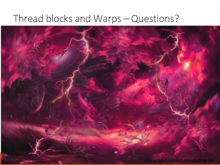 Thread blocks and Warps – Questions? Copyright Games Workshop inc. 