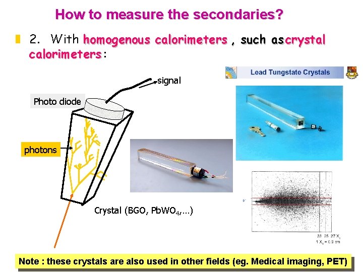 How to measure the secondaries? z 2. With homogenous calorimeters , such as crystal