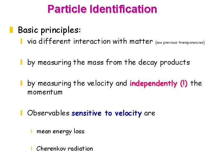 Particle Identification z Basic principles: y via different interaction with matter (see previous transparencies)