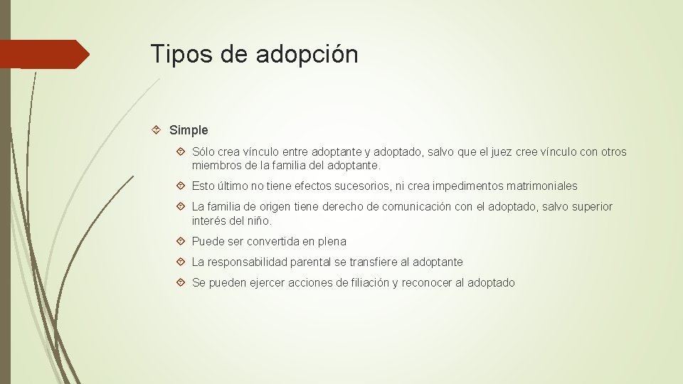 Tipos de adopción Simple Sólo crea vínculo entre adoptante y adoptado, salvo que el