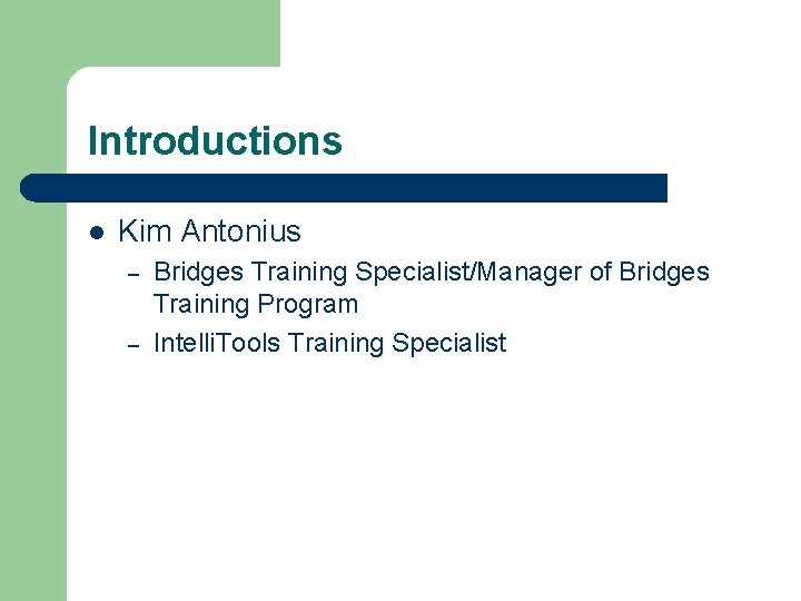 Introductions l Kim Antonius – – Bridges Training Specialist/Manager of Bridges Training Program Intelli.