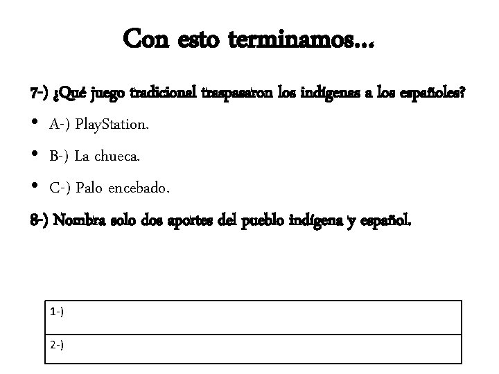 Con esto terminamos… 7 -) ¿Qué juego tradicional traspasaron los indígenas a los españoles?