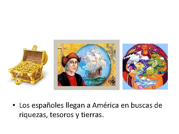  • Los españoles llegan a América en buscas de riquezas, tesoros y tierras.