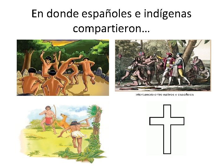 En donde españoles e indígenas compartieron… 