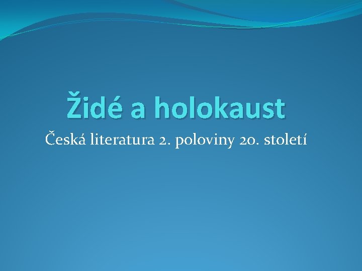 Židé a holokaust Česká literatura 2. poloviny 20. století 