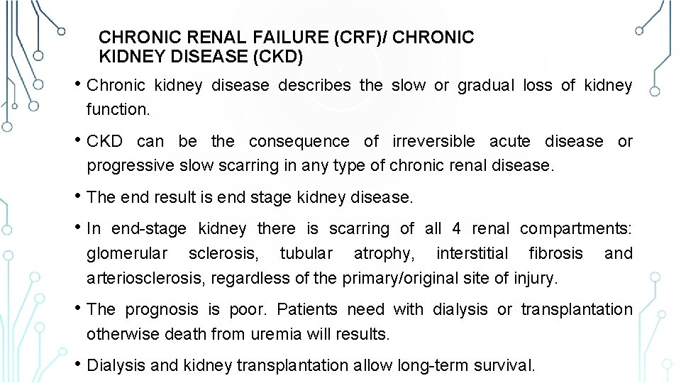 CHRONIC RENAL FAILURE (CRF)/ CHRONIC KIDNEY DISEASE (CKD) • Chronic kidney disease describes the