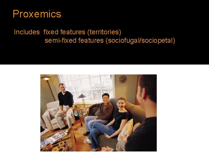 Proxemics Includes fixed features (territories) semi-fixed features (sociofugal/sociopetal) 