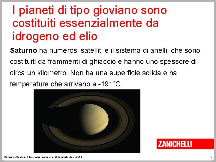I pianeti di tipo gioviano sono costituiti essenzialmente da idrogeno ed elio Saturno ha I pianeti di tipo gioviano sono costituiti essenzialmente da idrogeno ed elio Saturno ha