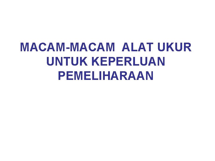 MACAM-MACAM ALAT UKUR UNTUK KEPERLUAN PEMELIHARAAN 