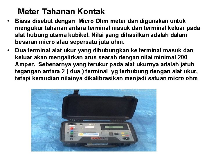 Meter Tahanan Kontak • Biasa disebut dengan Micro Ohm meter dan digunakan untuk mengukur