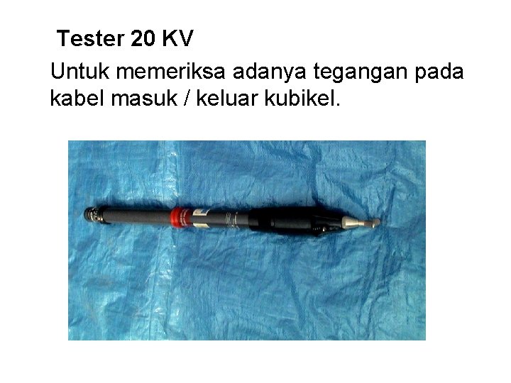 Tester 20 KV Untuk memeriksa adanya tegangan pada kabel masuk / keluar kubikel. 