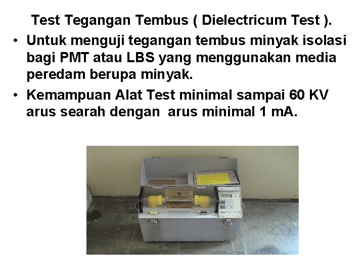 Test Tegangan Tembus ( Dielectricum Test ). • Untuk menguji tegangan tembus minyak isolasi