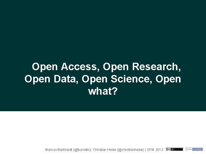 Open Access, Open Research, Open Data, Open Science, Open what? Marcus Burkhardt (@bumatic), Christian