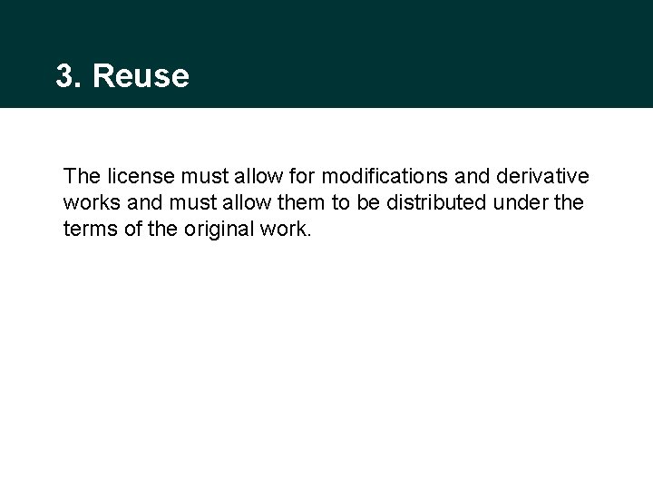 3. Reuse The license must allow for modifications and derivative works and must allow