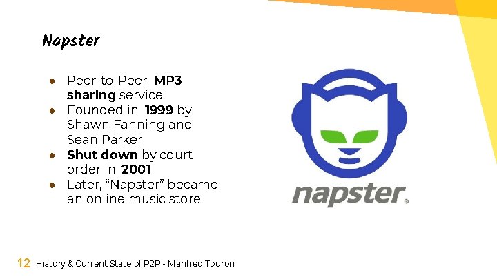 Napster ● Peer-to-Peer MP 3 sharing service ● Founded in 1999 by Shawn Fanning