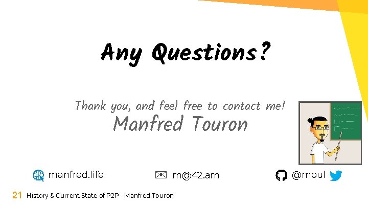 Any Questions? Thank you, and feel free to contact me! Manfred Touron manfred. life
