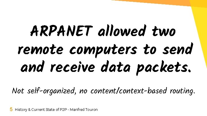 ARPANET allowed two remote computers to send and receive data packets. Not self-organized, no