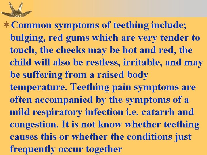 ¬Common symptoms of teething include; bulging, red gums which are very tender to touch,
