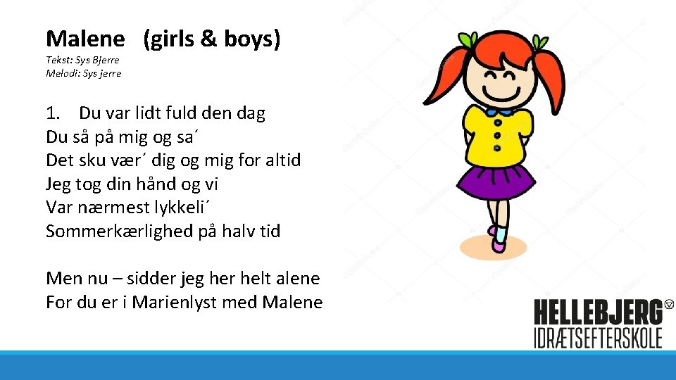 Malene (girls & boys) Tekst: Sys Bjerre Melodi: Sys jerre 1. Du var lidt