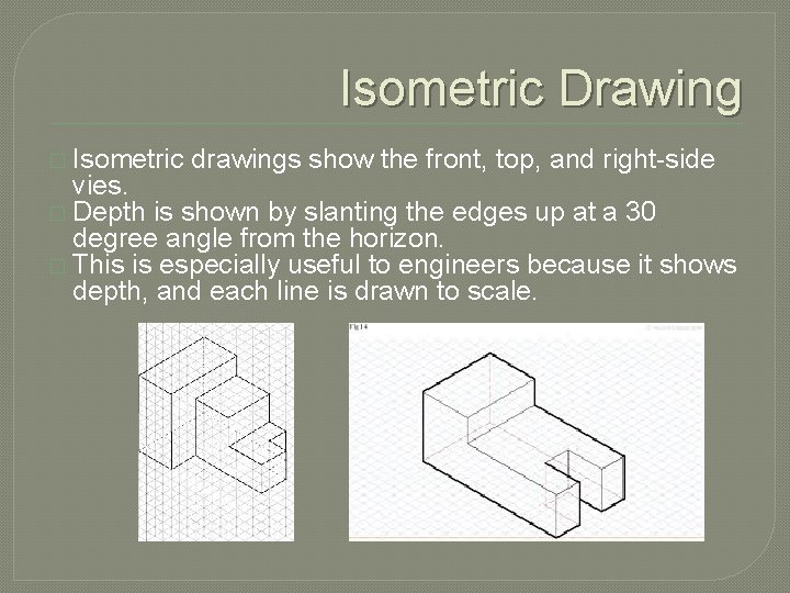 Isometric Drawing � Isometric drawings show the front, top, and right-side vies. � Depth
