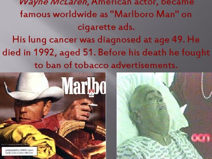 Wayne Mc. Laren, American actor, became famous worldwide as "Marlboro Man" on cigarette ads.