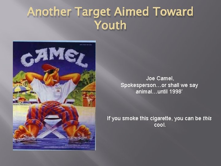 Another Target Aimed Toward Youth Joe Camel, Spokesperson…or shall we say animal…until 1998’ If