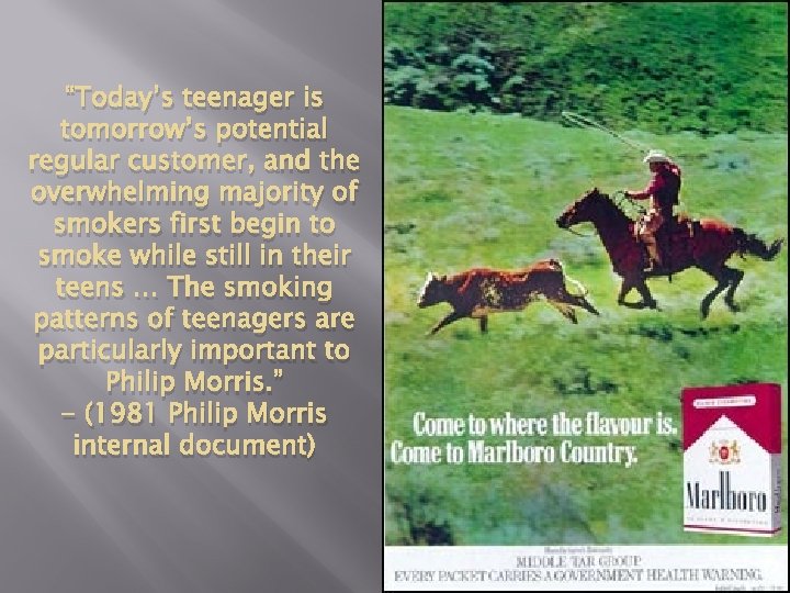 “Today’s teenager is tomorrow’s potential regular customer, and the overwhelming majority of smokers first