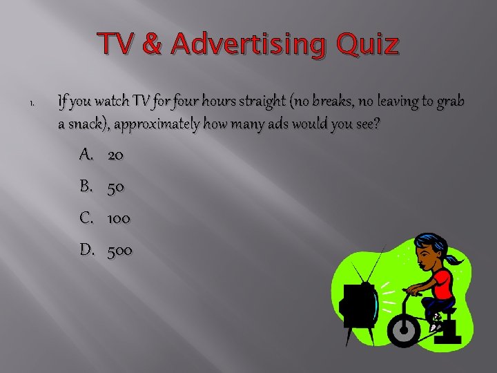 TV & Advertising Quiz 1. If you watch TV for four hours straight (no