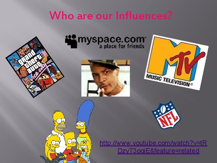 Who are our Influences? http: //www. youtube. com/watch? v=t. R Dzy. T 3 ogj.