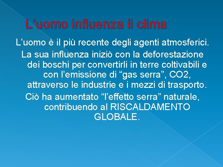 L’uomo influenza il clima L’uomo è il più recente degli agenti atmosferici. La sua