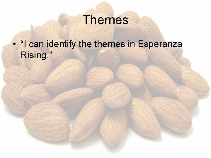 Themes • “I can identify themes in Esperanza Rising. ” 