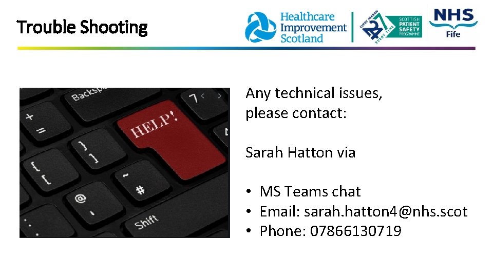 Trouble Shooting Any technical issues, please contact: Sarah Hatton via • MS Teams chat