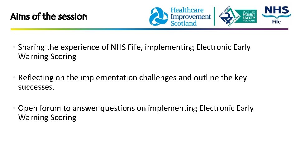 Aims of the session • Sharing the experience of NHS Fife, implementing Electronic Early