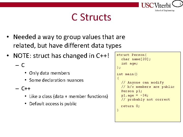 3 C Structs • Needed a way to group values that are related, but