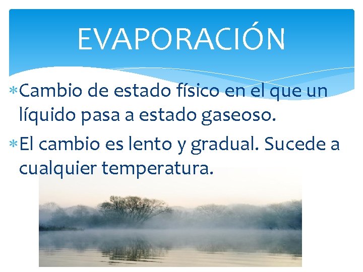 EVAPORACIÓN Cambio de estado físico en el que un líquido pasa a estado gaseoso.